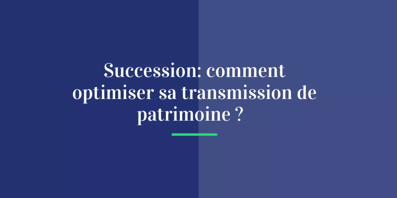 Succession: comment optimiser sa transmission de patrimoine ?